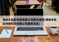 海南玄机区块链有限公司股东结构[海南玄机区块链科技有限公司最新消息]